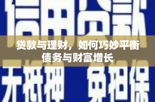 荃湾贷款与理财，如何巧妙平衡债务与财富增长