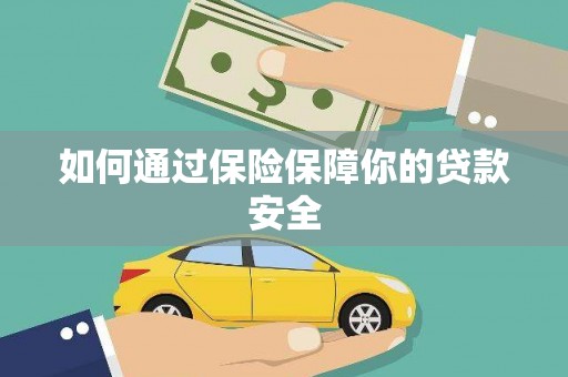 荃湾如何通过保险保障你的贷款安全