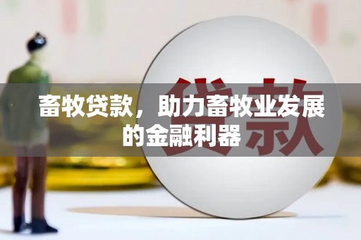 荃湾畜牧贷款，助力畜牧业发展的金融利器