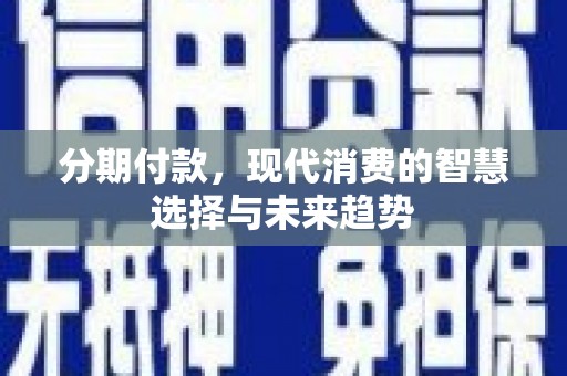 荃湾分期付款，现代消费的智慧选择与未来趋势