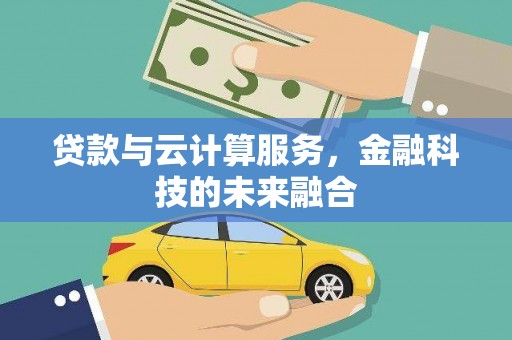 荃湾贷款与云计算服务，金融科技的未来融合