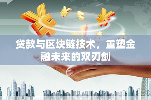 荃湾贷款与区块链技术，重塑金融未来的双刃剑