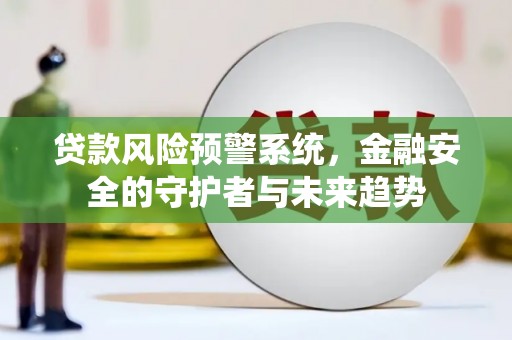 荃湾贷款风险预警系统，金融安全的守护者与未来趋势