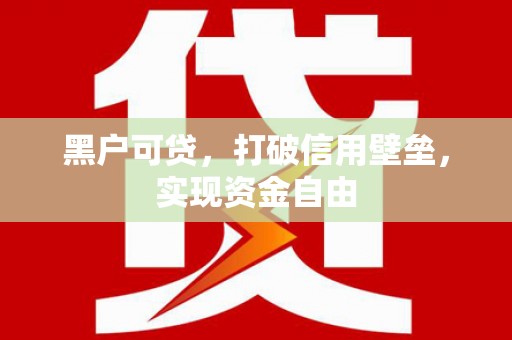 荃湾黑户可贷，打破信用壁垒，实现资金自由
