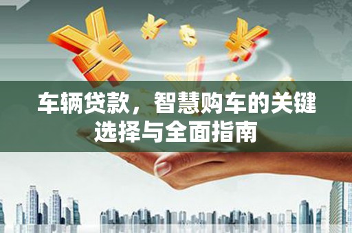 荃湾车辆贷款，智慧购车的关键选择与全面指南