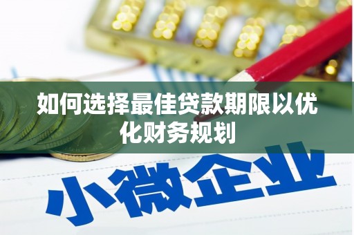 荃湾如何选择最佳贷款期限以优化财务规划