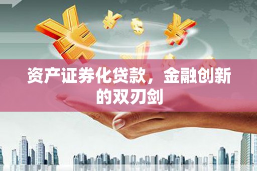 荃湾资产证券化贷款，金融创新的双刃剑