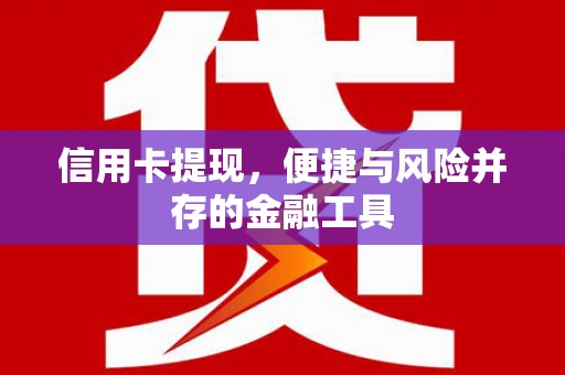 荃湾信用卡提现，便捷与风险并存的金融工具
