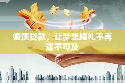 荃湾婚庆贷款，让梦想婚礼不再遥不可及