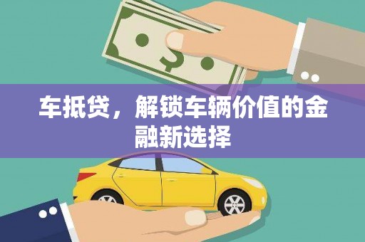 荃湾车抵贷，解锁车辆价值的金融新选择