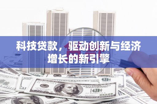 荃湾科技贷款，驱动创新与经济增长的新引擎