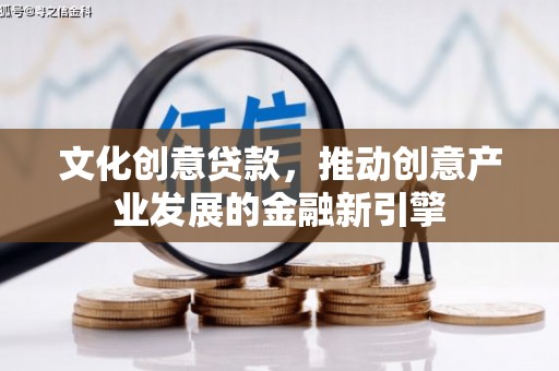 荃湾文化创意贷款，推动创意产业发展的金融新引擎