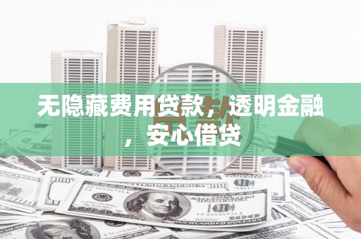 荃湾无隐藏费用贷款，透明金融，安心借贷