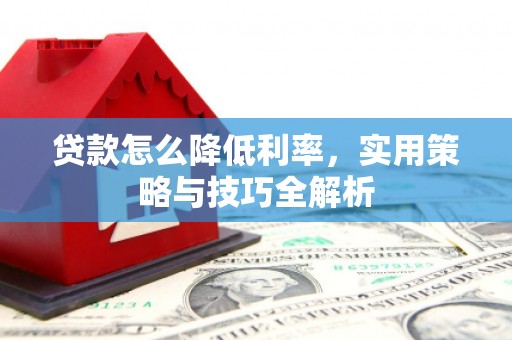 荃湾贷款怎么降低利率，实用策略与技巧全解析