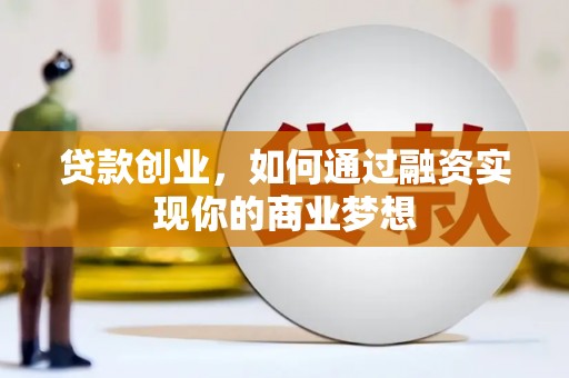 荃湾贷款创业，如何通过融资实现你的商业梦想