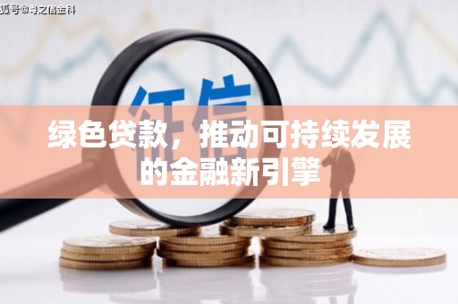 荃湾绿色贷款，推动可持续发展的金融新引擎
