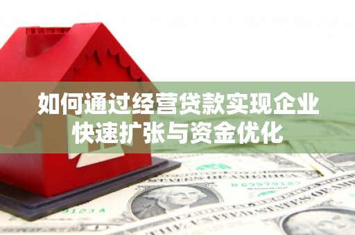 荃湾如何通过经营贷款实现企业快速扩张与资金优化
