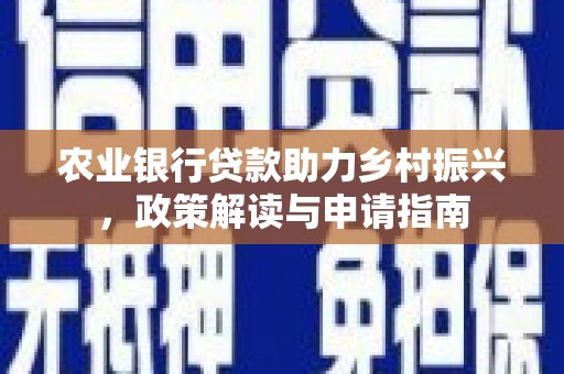 荃湾农业银行贷款助力乡村振兴，政策解读与申请指南