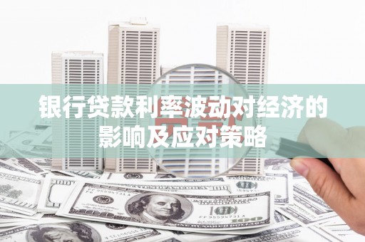 荃湾银行贷款利率波动对经济的影响及应对策略
