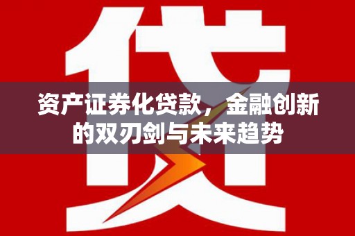 荃湾资产证券化贷款，金融创新的双刃剑与未来趋势