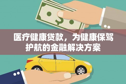 荃湾医疗健康贷款，为健康保驾护航的金融解决方案